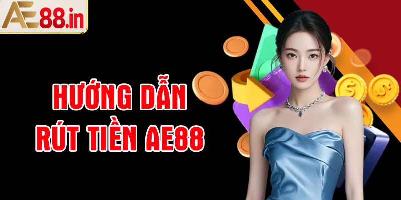 Hướng dẫn chi tiết rút tiền AE88