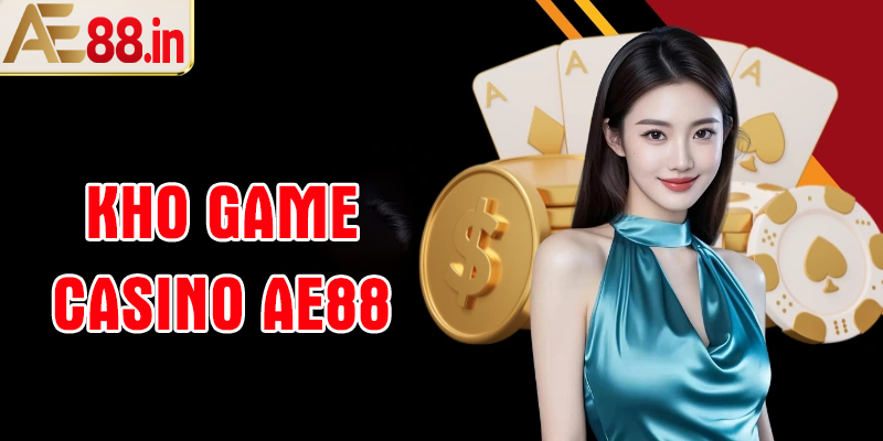 Kho game casino AE88 cung cấp