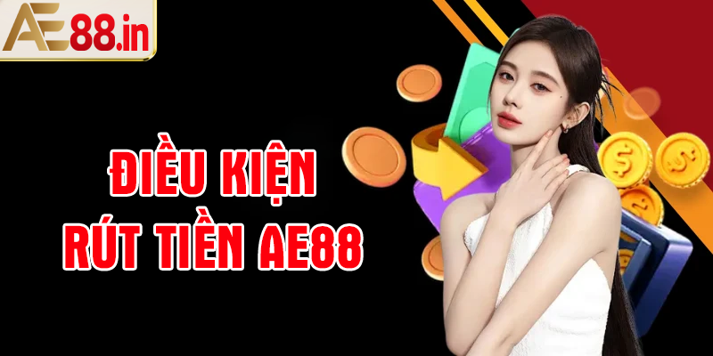 Điều kiện rút tiền AE88 cần nắm