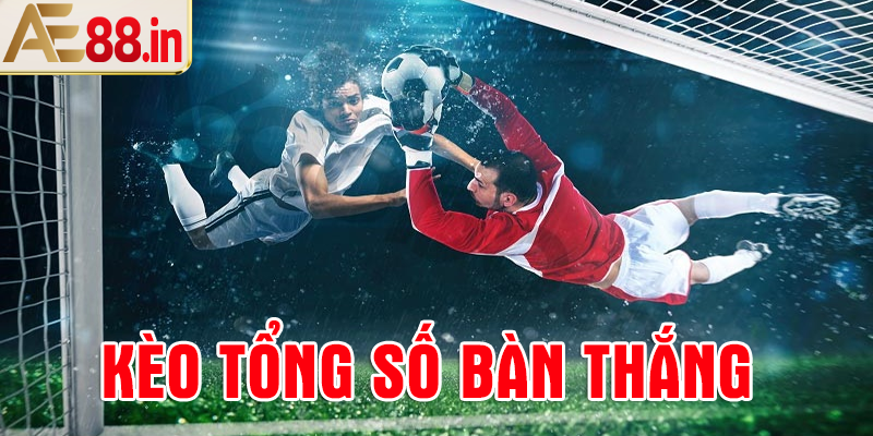 Kèo số bàn thắng là gì?
